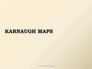 KARNAUGH MAPS
Internshala Trainings
 