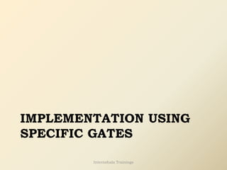 IMPLEMENTATION USING
SPECIFIC GATES
Internshala Trainings
 