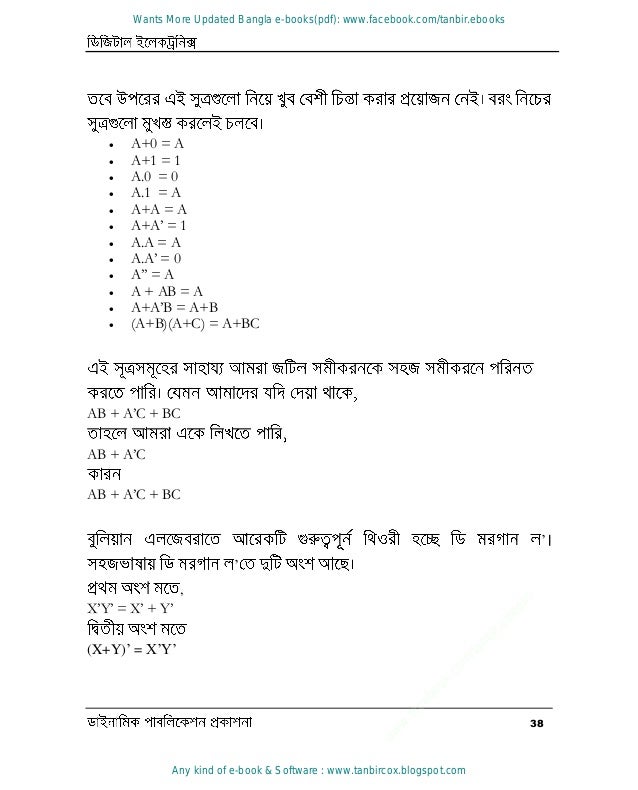 38
 A+0 = A
 A+1 = 1
 A.0 = 0
 A.1 = A
 A+A = A
 A+A’ = 1
 A.A = A
 A.A’ = 0
 A’’ = A
 A + AB = A
 A+A’B = A+B
 (A+B)(A+C) = A+BC
AB + A’C + BC
AB + A’C
AB + A’C + BC
’।
’
,
X’Y’ = X’ + Y’
(X+Y)’ = X’Y’
w
w
w
.
f
a
c
e
b
o
o
k
.
c
o
m
/
t
a
n
b
i
r
.
e
b
o
o
k
s
Wants More Updated Bangla e-books(pdf): www.facebook.com/tanbir.ebooks
Any kind of e-book & Software : www.tanbircox.blogspot.com
 