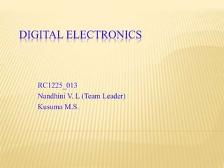 DIGITAL ELECTRONICS
RC1225_013
Nandhini V. L (Team Leader)
Kusuma M.S.
 