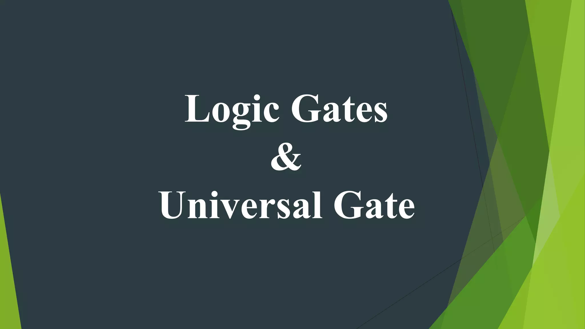 Logic Gates
&
Universal Gate
 