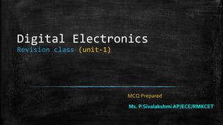 Digital Electronics
Revision class (unit-1)
MCQ Prepared
Ms. P.Sivalakshmi AP/ECE/RMKCET
 