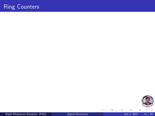 Ring Counters
Nilesh Bhaskarrao Bahadure (PhD) Digital Electronics July 1, 2021 21 / 29
 