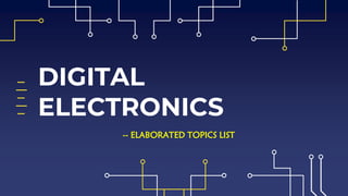 DIGITAL
ELECTRONICS
-- ELABORATED TOPICS LIST
 