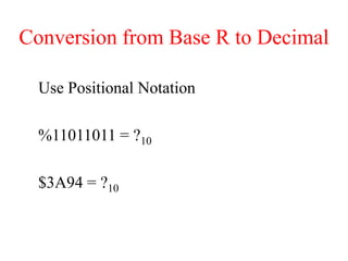 Conversion from Base R to Decimal
Use Positional Notation
%11011011 = ?10
$3A94 = ?10
 