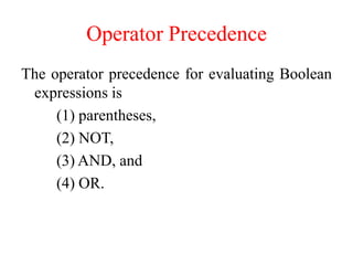 Operator Precedence
The operator precedence for evaluating Boolean
expressions is
(1) parentheses,
(2) NOT,
(3) AND, and
(4) OR.
 