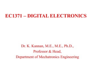 EC1371 – DIGITAL ELECTRONICS
Dr. K. Kannan, M.E., M.E., Ph.D.,
Professor & Head,
Department of Mechatronics Engineering
 