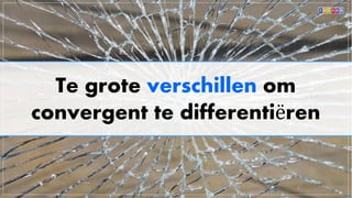 Te grote verschillen om
convergent te differentiëren
 
