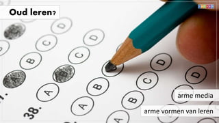 Oud leren?
arme media
arme vormen van leren
 