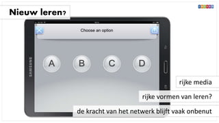rijke media
rijke vormen van leren?
Nieuw leren?
de kracht van het netwerk blijft vaak onbenut
 