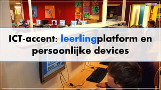 ICT-accent: leerlingplatform en
persoonlijke devices
 