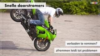 Snelle doorstromers
afremmen leidt tot problemen
verboden te remmen?
 