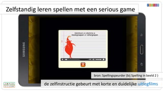 de zelfinstructie gebeurt met korte en duidelijke uitlegfilms
bron: Spellingspeurder (bij Spelling in beeld 2 )
Zelfstandig leren spellen met een serious game
 