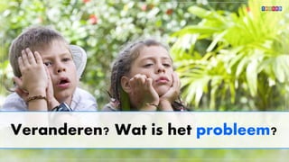 Veranderen? Wat is het probleem?
 