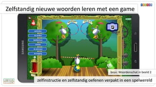 zelfinstructie en zelfstandig oefenen verpakt in een spelwereld
bron: Woordenschat in beeld 2
Zelfstandig nieuwe woorden leren met een game
 