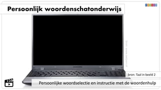 Persoonlijke woordselectie en instructie met de woordenhulp
Persoonlijk woordenschatonderwijs
bron: Taal in beeld 2
bron:www.zwijsen.nl
 