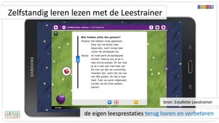 de eigen leesprestaties terug horen en verbeteren
bron: Estafette Leestrainer
Zelfstandig leren lezen met de Leestrainer
 