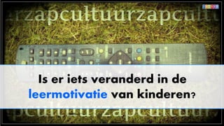 Is er iets veranderd in de
leermotivatie van kinderen?
 