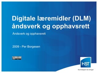 Digitale læremidler (DLM) åndsverk og opphavsrett Åndsverk og opphavsrett 2009 - Per Borgesen 