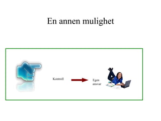 En annen mulighet Kontroll Egen ansvar 