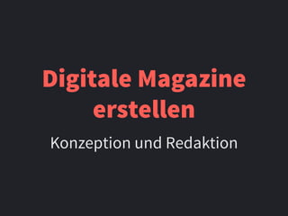 Digitale Magazine
erstellen
Konzeption und Redaktion
 