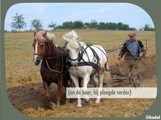 (en de boer, hij ploegde verder)
@kodel
 