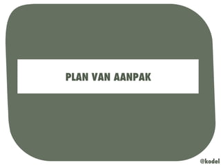 PLAN VAN AANPAK
@kodel
 