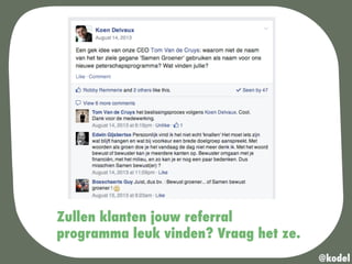 Zullen klanten jouw referral
programma leuk vinden? Vraag het ze.
@kodel
 