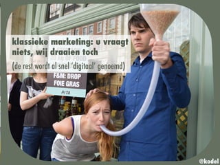 klassieke marketing: u vraagt
niets, wij draaien toch
(de rest wordt al snel ‘digitaal’ genoemd)
@kodel
 