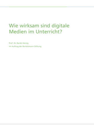 Wie wirksam sind digitale
Medien im Unterricht?
Prof. Dr. Bardo Herzig
im Auftrag der Bertelsmann Stiftung
 