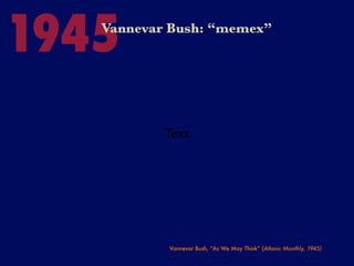 1945
   Vannevar Bush: “memex”




           Text




           Vannevar Bush, “As We May Think” (Atlanic Monthly, 1945)
 