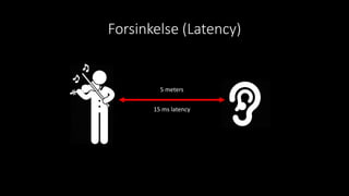 Forsinkelse (Latency)
5 meters
15 ms latency
 