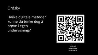 Ordsky
Hvilke digitale metoder
kunne du tenke deg å
prøve i egen
undervisning?
Join at
slido.com
#1918 429
 