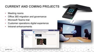 34nextdc.com
CURRENT AND COMING PROJECTS
• Meeting rooms
• Office 365 migration and governance
• Microsoft Teams trial
• C...