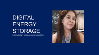 DIGITAL
ENERGY
STORAGE
PREPARED BY MAIDA LYNN N. JAGUIT,RN
 