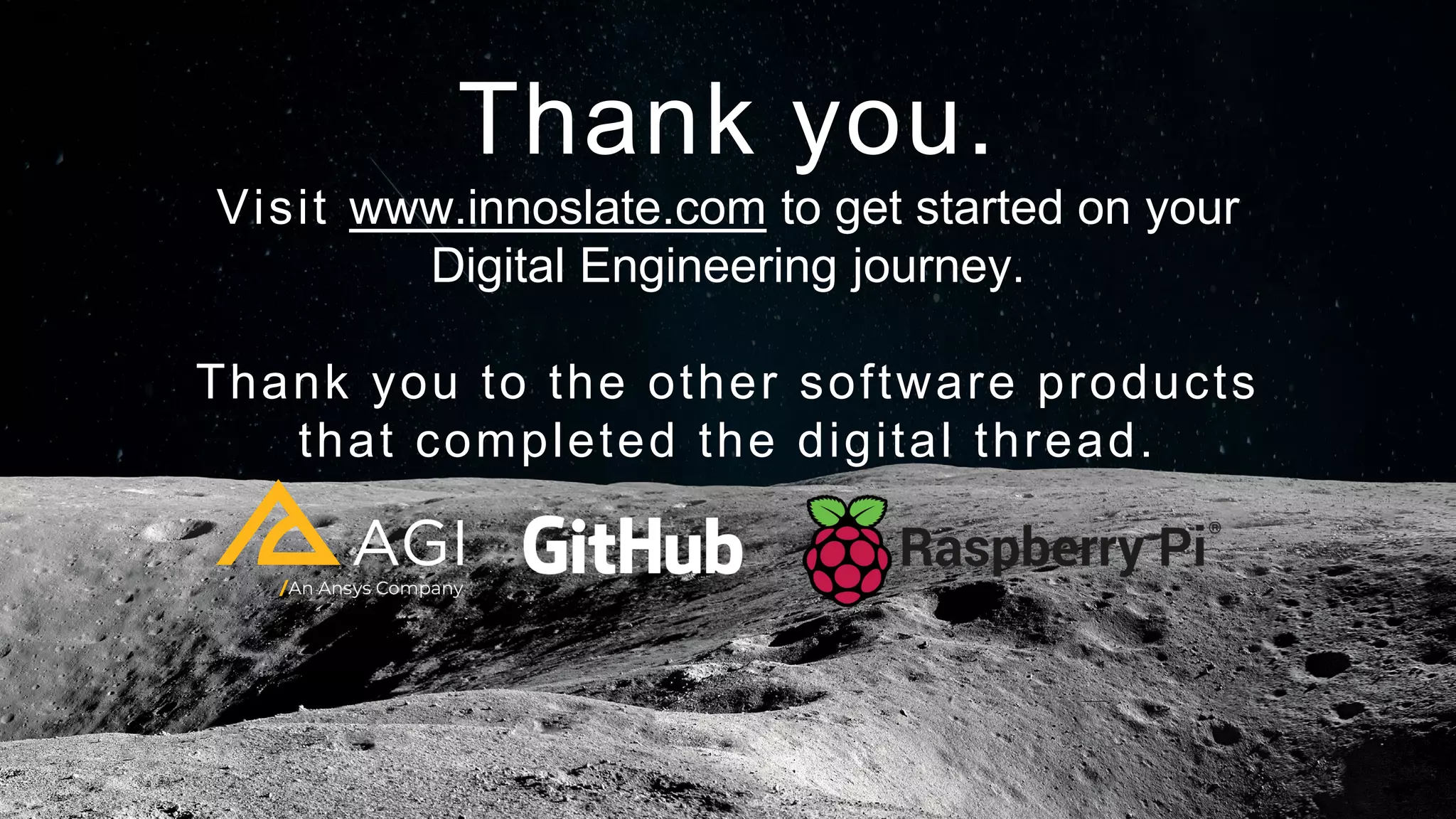 65
Thank you.
Visit www.innoslate.com to get started on your
Digital Engineering journey.
Thank you to the other software products
that completed the digital thread.
 