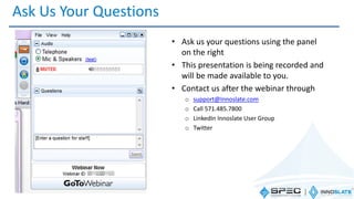Ask Us Your Questions
• Ask us your questions using the panel
on the right
• This presentation is being recorded and
will be made available to you.
• Contact us after the webinar through
o support@Innoslate.com
o Call 571.485.7800
o LinkedIn Innoslate User Group
o Twitter
 