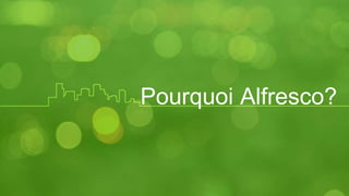 Pourquoi Alfresco? 
 