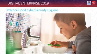DIGITAL ENTERPRISE 2019
Practice Good Cyber Security Hygiene
 
