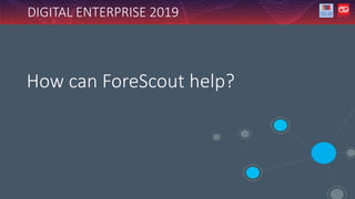 DIGITAL ENTERPRISE 2019
How can ForeScout help?
 