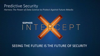 Predictive Security
Harness The Power of Data Science to Protect Against Future Attacks
SEEING THE FUTURE IS THE FUTURE OF SECURITY
 