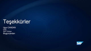 Teşekkürler
Ugur CANDAN
COO
SAP Türkiye
@ugurcandan
 