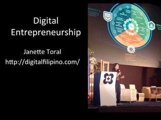 Digital	
  
Entrepreneurship	
  
Jane1e	
  Toral	
  
h1p://digitalﬁlipino.com/	
  
 