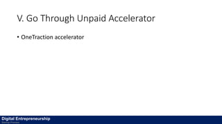 V. Go Through Unpaid Accelerator
• OneTraction accelerator
Digital Entrepreneurship
Startup Process
 