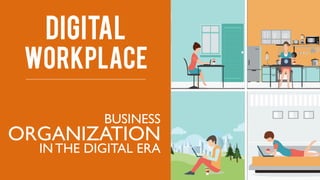 BUSINESS
ORGANIZATION
IN THE DIGITAL ERA
digital
workplace
 
