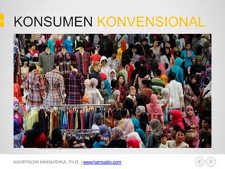 KONSUMEN KONVENSIONAL
HARRYADIN MAHARDIKA, Ph.D. | www.harryadin.com
Retrieved from gov.indonesiakreatif.net
 