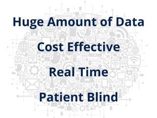 Huge Amount of Data
Cost Eﬀective
Real Time
Patient Blind
 