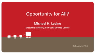 Opportunity for All?
Michael H. Levine
Executive Director, Joan Ganz Cooney Center
February 3, 2016
 