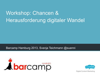Workshop: Chancen &
Herausforderung digitaler Wandel

Barcamp Hamburg 2013, Svenja Teichmann @suenni

Digital Content Marketing

 