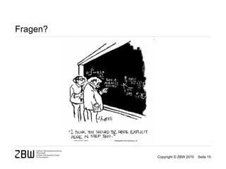 Fragen?




          Copyright © ZBW 2010   Seite 15
 